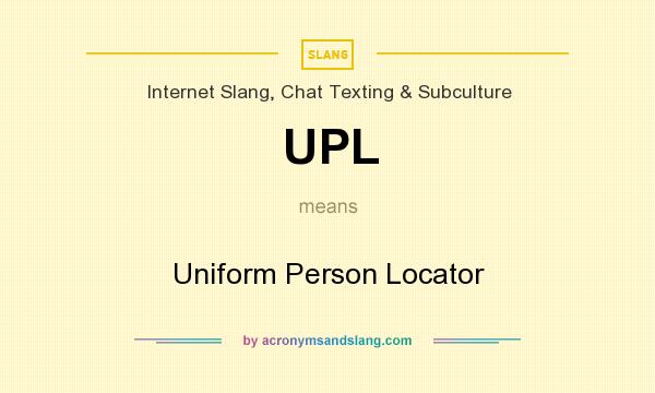 What does UPL mean? It stands for Uniform Person Locator