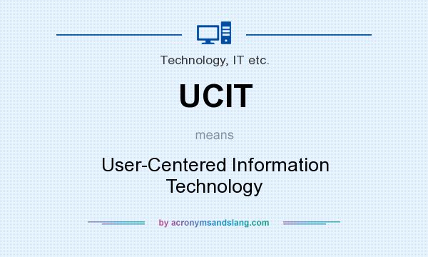 What does UCIT mean? It stands for User-Centered Information Technology