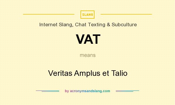 What does VAT mean? It stands for Veritas Amplus et Talio