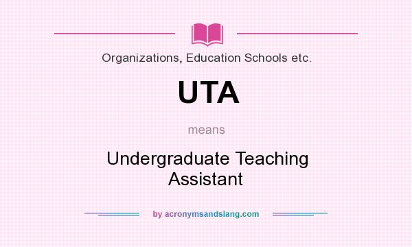 What does UTA mean? It stands for Undergraduate Teaching Assistant