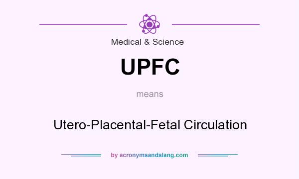 What does UPFC mean? It stands for Utero-Placental-Fetal Circulation