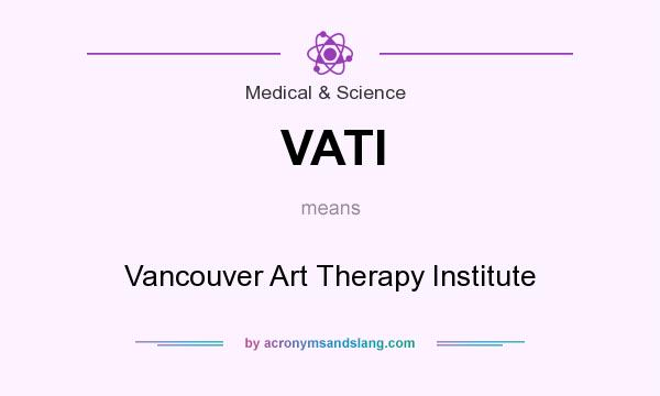 What does VATI mean? It stands for Vancouver Art Therapy Institute