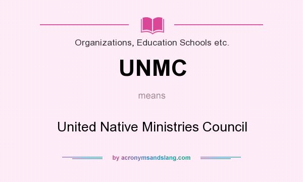 What does UNMC mean? It stands for United Native Ministries Council