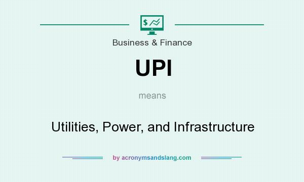 What does UPI mean? It stands for Utilities, Power, and Infrastructure