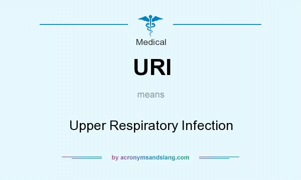 What does URI mean? It stands for Upper Respiratory Infection