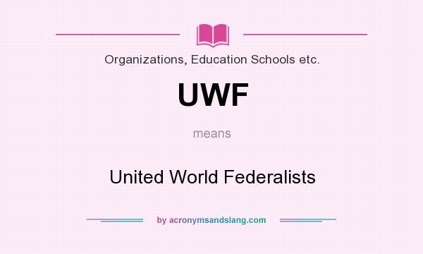 What does UWF mean? It stands for United World Federalists