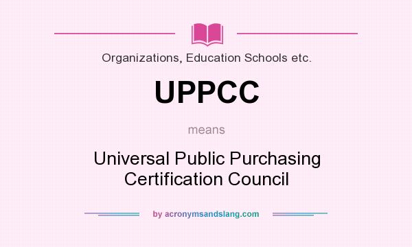 What does UPPCC mean? It stands for Universal Public Purchasing Certification Council