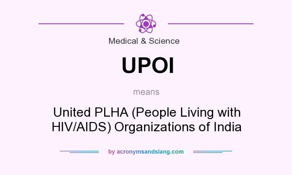 What does UPOI mean? It stands for United PLHA (People Living with HIV/AIDS) Organizations of India