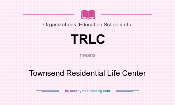 What does TRLC mean? It stands for Townsend Residential Life Center