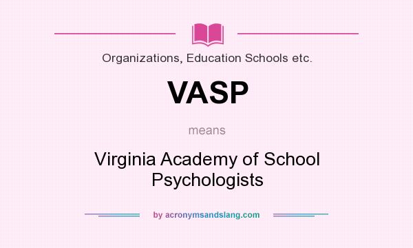 What does VASP mean? It stands for Virginia Academy of School Psychologists