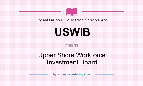 What does USWIB mean? It stands for Upper Shore Workforce Investment Board