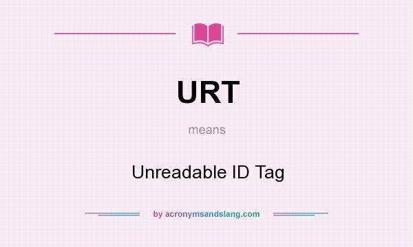 What does URT mean? It stands for Unreadable ID Tag