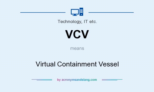 What does VCV mean? It stands for Virtual Containment Vessel