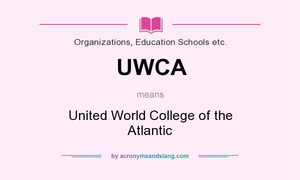 What does UWCA mean? It stands for United World College of the Atlantic