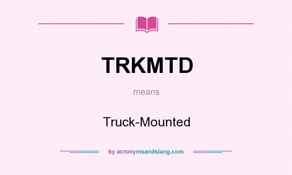 What does TRKMTD mean? It stands for Truck-Mounted