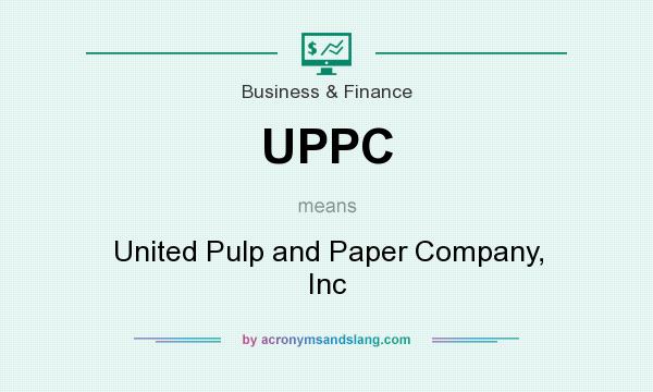 What does UPPC mean? It stands for United Pulp and Paper Company, Inc