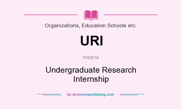 What does URI mean? It stands for Undergraduate Research Internship