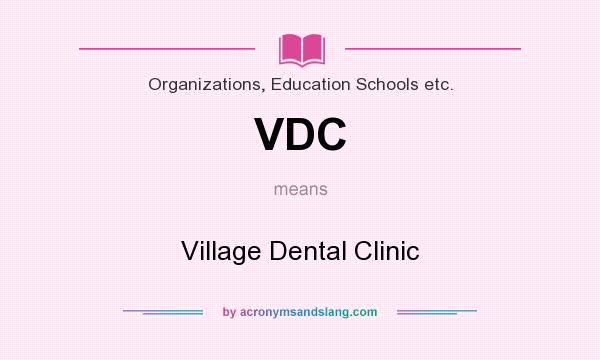 What does VDC mean? It stands for Village Dental Clinic