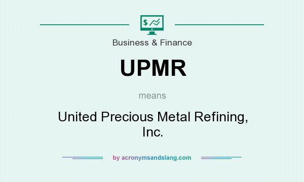 What does UPMR mean? It stands for United Precious Metal Refining, Inc.