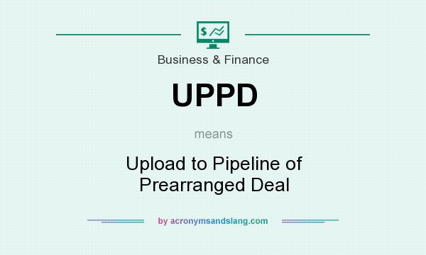 What does UPPD mean? It stands for Upload to Pipeline of Prearranged Deal