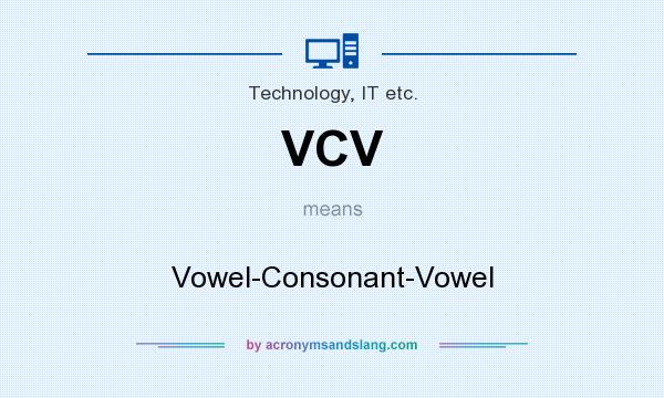 What does VCV mean? It stands for Vowel-Consonant-Vowel