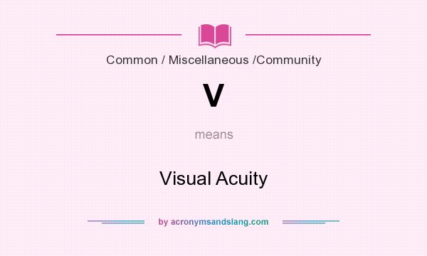 What does V mean? It stands for Visual Acuity