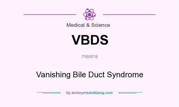 What does VBDS mean? It stands for Vanishing Bile Duct Syndrome