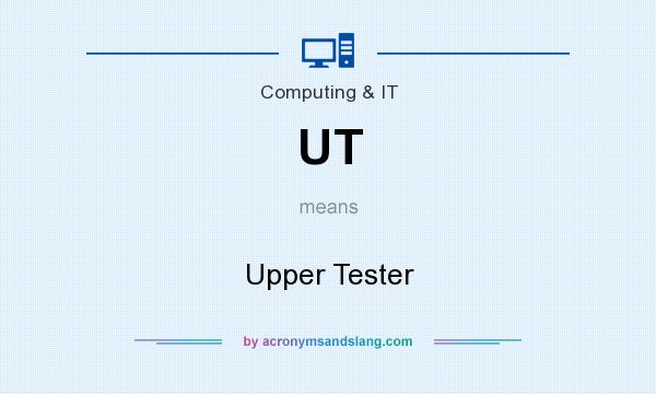 What does UT mean? It stands for Upper Tester