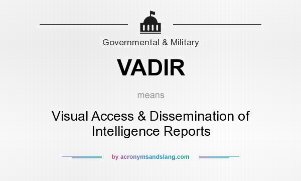 What does VADIR mean? It stands for Visual Access & Dissemination of Intelligence Reports