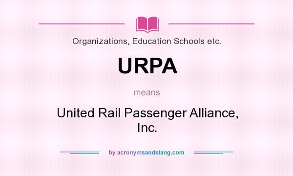 What does URPA mean? It stands for United Rail Passenger Alliance, Inc.