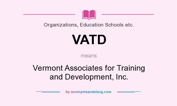 What does VATD mean? It stands for Vermont Associates for Training and Development, Inc.