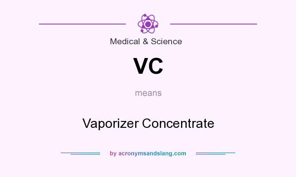 What does VC mean? It stands for Vaporizer Concentrate