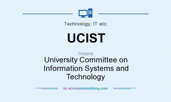 What does UCIST mean? It stands for University Committee on Information Systems and Technology