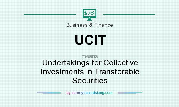 What does UCIT mean? It stands for Undertakings for Collective Investments in Transferable Securities