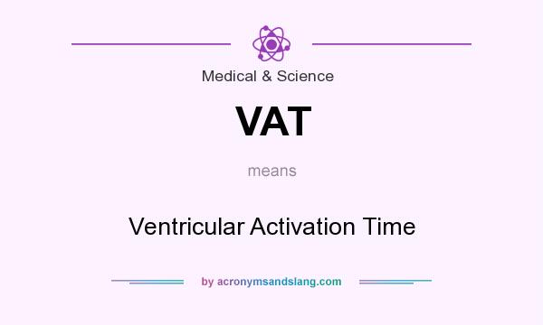 What does VAT mean? It stands for Ventricular Activation Time