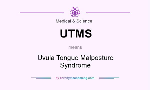 What does UTMS mean? It stands for Uvula Tongue Malposture Syndrome