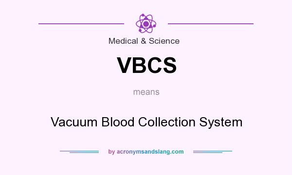 What does VBCS mean? It stands for Vacuum Blood Collection System
