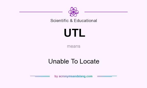 What does UTL mean? It stands for Unable To Locate