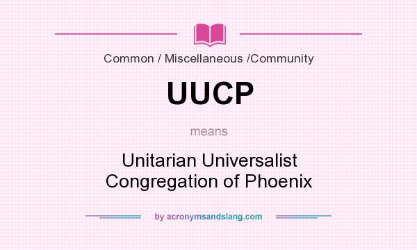 What does UUCP mean? It stands for Unitarian Universalist Congregation of Phoenix