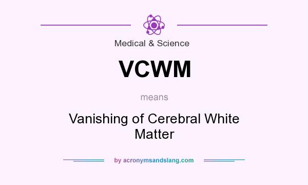 What does VCWM mean? It stands for Vanishing of Cerebral White Matter
