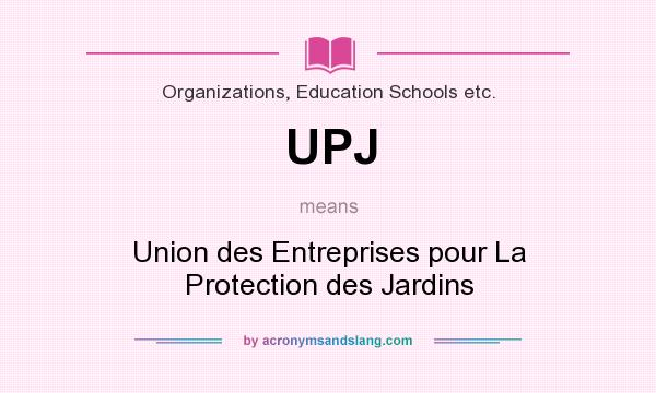 What does UPJ mean? It stands for Union des Entreprises pour La Protection des Jardins