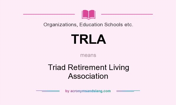 What does TRLA mean? It stands for Triad Retirement Living Association