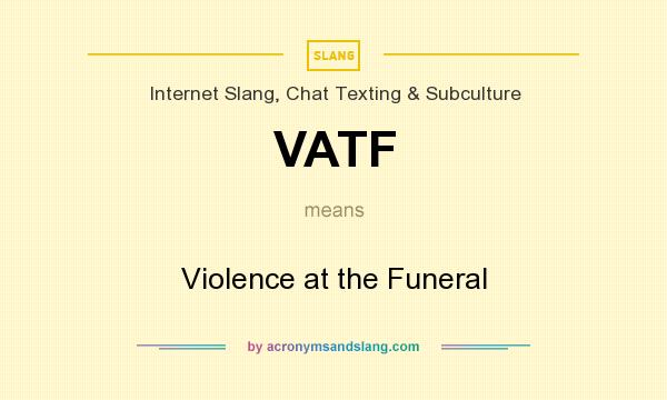 What does VATF mean? It stands for Violence at the Funeral