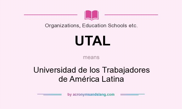 What does UTAL mean? It stands for Universidad de los Trabajadores de América Latina