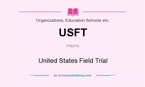 What does USFT mean? It stands for United States Field Trial