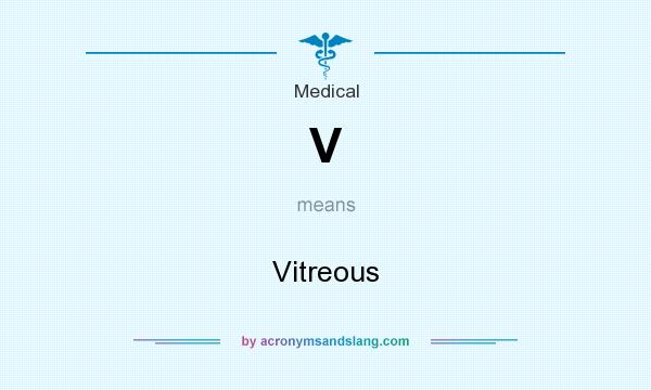 What does V mean? It stands for Vitreous