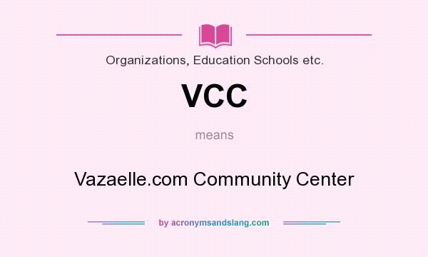 What does VCC mean? It stands for Vazaelle.com Community Center