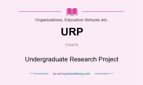 What does URP mean? It stands for Undergraduate Research Project