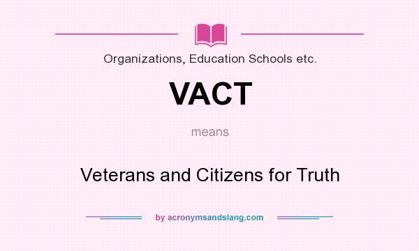 What does VACT mean? It stands for Veterans and Citizens for Truth