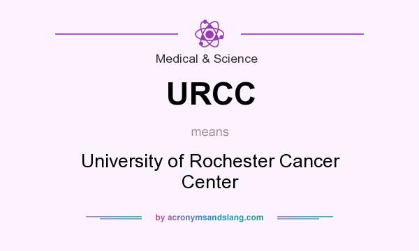 What does URCC mean? It stands for University of Rochester Cancer Center